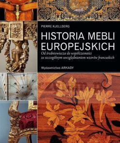 Historia mebli europejskich - Od średniowiecza do współczesności ze szczególnym uwzględnieniem wzorów francuskich