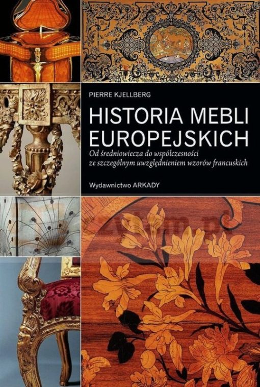 Historia mebli europejskich - Od średniowiecza do współczesności ze szczególnym uwzględnieniem wzorów francuskich