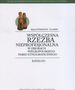 Współczesna rzeźba nieprofesjonalna w zbiorach Wielkopolskiego Parku Etnograficznego - katalog
