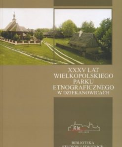 XXXV lat Wielkopolskiego Parku Etnograficznego w Dziekanowicach