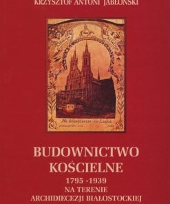 Budownictwo kościelne 1795-1939 na terenie Archidiecezji Białostockiej