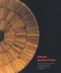 Świat bursztynu. Katalog wystawy stałej Muzeum Bursztynu w Wielkim Młynie w Gdańsku