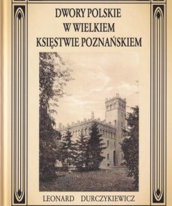 Dwory Polskie w Wielkiem Księstwie Poznańskiem - Reprint 1912