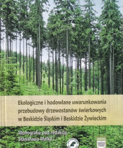 Ekologiczne i hodowlane uwarunkowania przebudowy drzewostanów świerkowych w Beskidzie Śląskim i Beskidzie Żywieckim