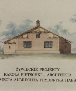 Żywieckie projekty Karola Pietschki - architekta arcyksięcia Albrechta Fryderyka Habsburga