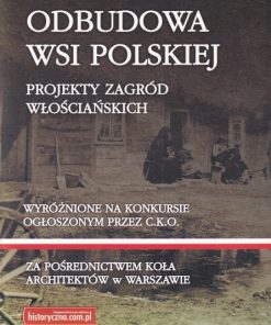 Odbudowa wsi polskiej. Projekty zagród włościańskich - Reprint 1915