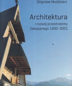 Architektura i rozwój przestrzenny Zakopanego 1600 - 2021