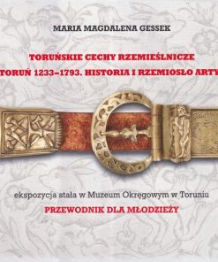Toruńskie cechy rzemieślnicze. Dawny Toruń 1233-1793. Historia i rzemiosło artystyczne