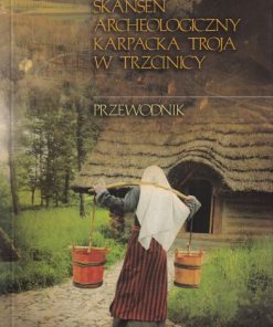 Skansen Archeologiczny Karpacka Troja w Trzcinicy - Przewodnik