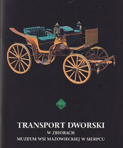 Transport dworski w zbiorach Muzeum Wsi Mazowieckiej w Sierpcu