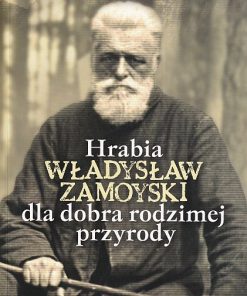Hrabia Władysław Zamoyski dla dobra rodzimej przyrody