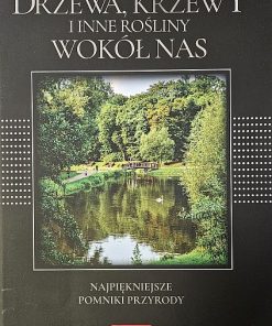 Drzewa, krzewy i inne rośliny wokół nas. Najpiękniejsze pomniki przyrody