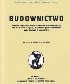 Budownictwo - wykład popularny zasad konstrukcyj budowlanych dla budowniczych, majstrów, przedsiębiorców budowlanych i samouków