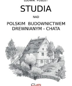 Studia nad Polskim Budownictwem Drewnianym. Reprint 1903