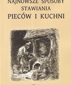 Najnowsze sposoby stawiania pieców i kuchni. Reprint 1839