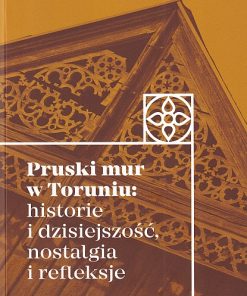 Pruski mur w Toruniu: historie i dzisiejszość, nostalgia i refleksje