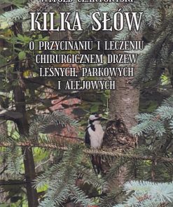 Kilka słów o przycinaniu i leczeniu chirurgicznem drzew leśnych, parkowych i alejowych. Reprint 1929